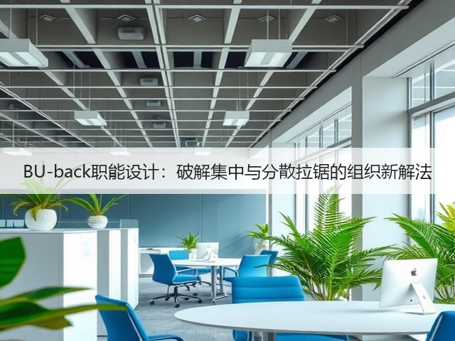 BU-back职能设计:破解集中与分散拉锯的组织新解法(图2) BU-back职能设计:破解集中与分散拉锯的组织新解法(图2)