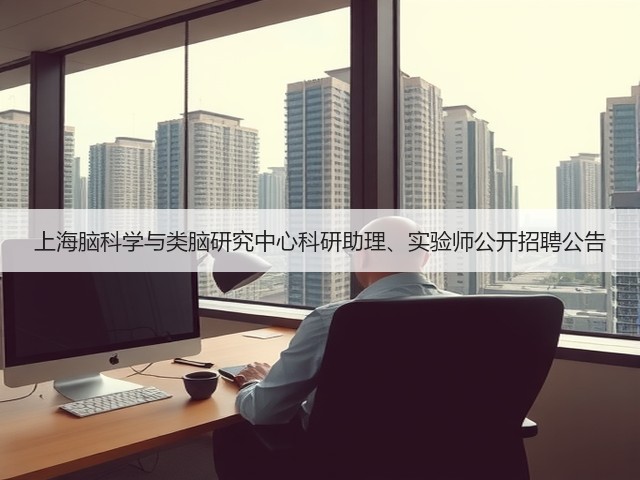 上海脑科学与类脑研究中心科研助理、实验师公开招聘公告(图2)