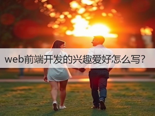 web前端开发的兴趣爱好怎么写?(图3) web前端开发的兴趣爱好怎么写?(图3)