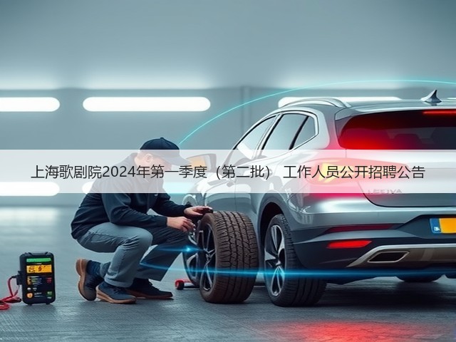 上海歌剧院2024年第一季度(第二批) 工作人员公开招聘公告(图1) 上海歌剧院2024年第一季度(第二批) 工作人员公开招聘公告(图1)