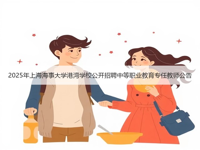 2025年上海海事大学港湾学校公开招聘中等职业教育专任教师公告(图2) 2025年上海海事大学港湾学校公开招聘中等职业教育专任教师公告(图2)