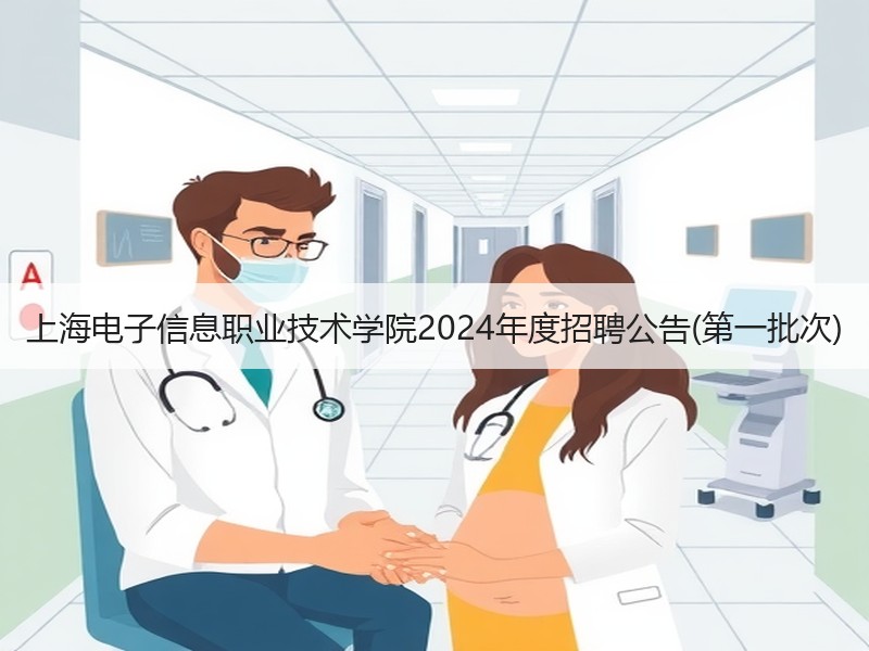 上海电子信息职业技术学院2024年度招聘公告(第一批次)