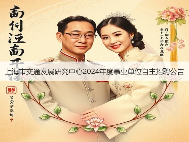 上海市交通发展研究中心2024年度事业单位自主招聘公告(图2) 上海市交通发展研究中心2024年度事业单位自主招聘公告(图2)