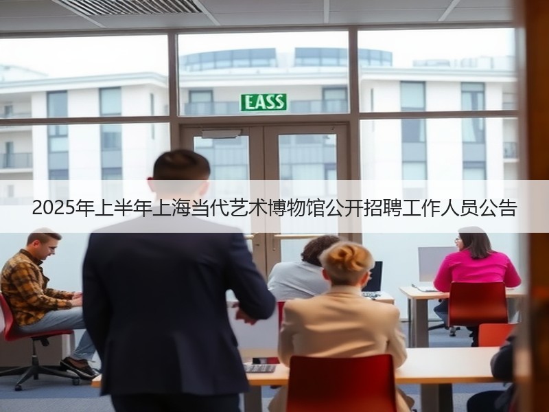2025年上半年上海当代艺术博物馆公开招聘工作人员公告