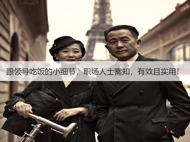 跟领导吃饭的小细节,职场人士需知,有效且实用!(图3) 跟领导吃饭的小细节,职场人士需知,有效且实用!(图3)