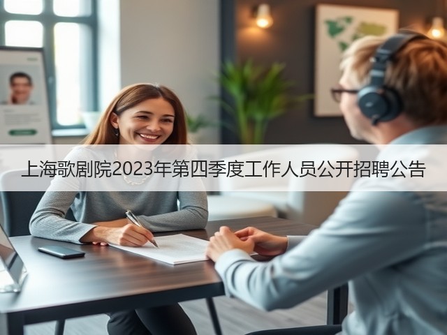 上海歌剧院2023年第四季度工作人员公开招聘公告(图1) 上海歌剧院2023年第四季度工作人员公开招聘公告(图1)
