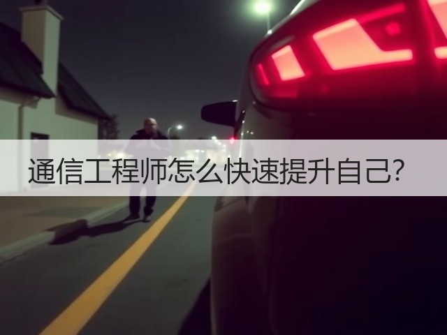 通信工程师怎么快速提升自己?(图1) 通信工程师怎么快速提升自己?(图1)