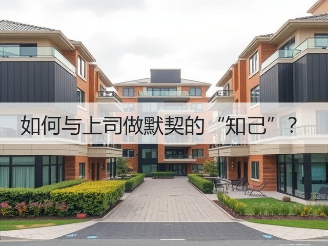 如何与上司做默契的“知己”?(图1) 如何与上司做默契的“知己”?(图1)