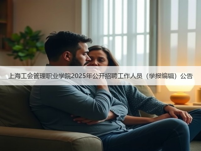 上海工会管理职业学院2025年公开招聘工作人员(学报编辑)公告(图1) 上海工会管理职业学院2025年公开招聘工作人员(学报编辑)公告(图1)