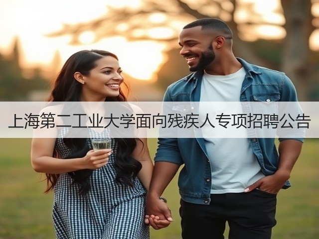 上海第二工业大学面向残疾人专项招聘公告(图1) 上海第二工业大学面向残疾人专项招聘公告(图1)