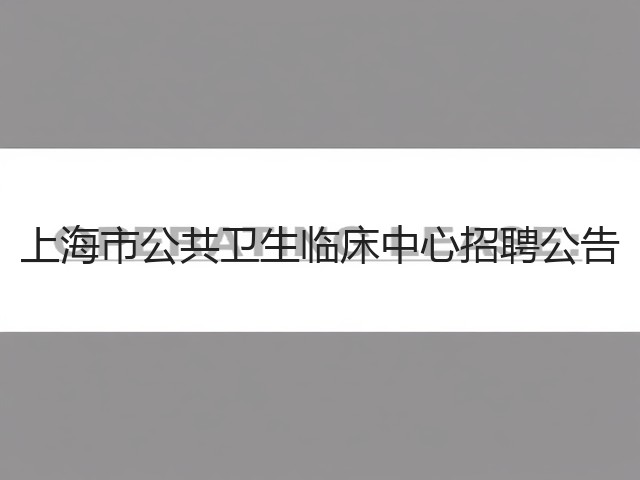 上海市公共卫生临床中心招聘公告(图2)