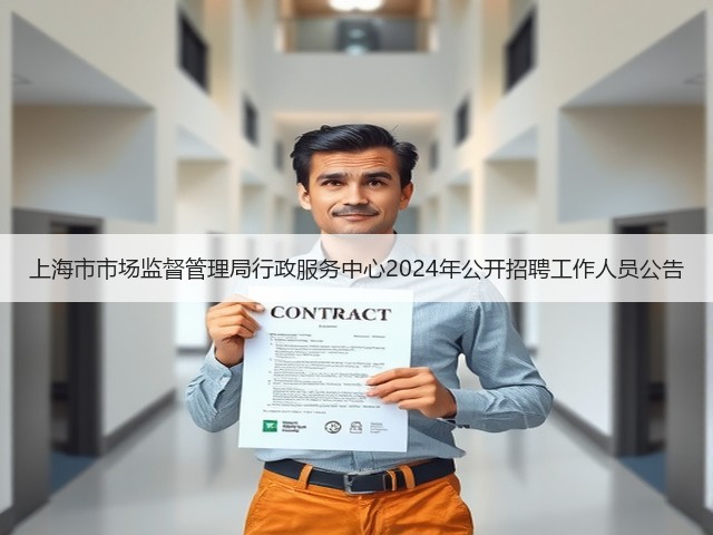 上海市市场监督管理局行政服务中心2024年公开招聘工作人员公告(图1) 上海市市场监督管理局行政服务中心2024年公开招聘工作人员公告(图1)