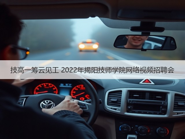 技高一筹云见工 2022年揭阳技师学院网络视频招聘会(图3) 技高一筹云见工 2022年揭阳技师学院网络视频招聘会(图3)
