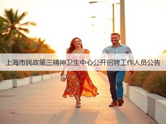 上海市民政第三精神卫生中心公开招聘工作人员公告(图2) 上海市民政第三精神卫生中心公开招聘工作人员公告(图2)