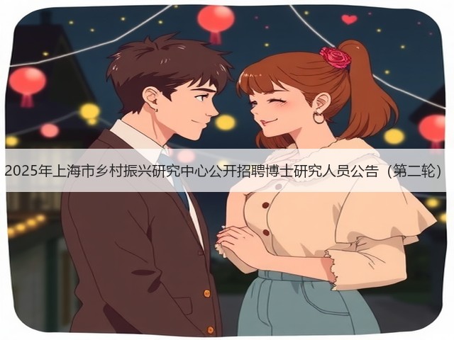2025年上海市乡村振兴研究中心公开招聘博士研究人员公告(第二轮)(图1) 2025年上海市乡村振兴研究中心公开招聘博士研究人员公告(第二轮)(图1)