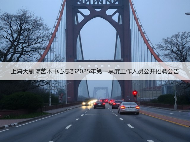 上海大剧院艺术中心总部2025年第一季度工作人员公开招聘公告(图2) 上海大剧院艺术中心总部2025年第一季度工作人员公开招聘公告(图2)