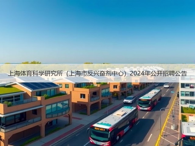 上海体育科学研究所(上海市反兴奋剂中心)2024年公开招聘公告(图3) 上海体育科学研究所(上海市反兴奋剂中心)2024年公开招聘公告(图3)
