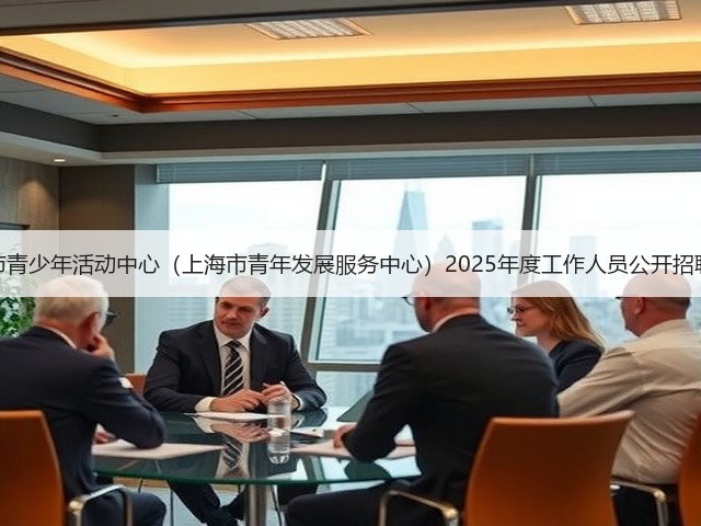 上海市青少年活动中心(上海市青年发展服务中心)2025年度工作人员公开招聘公告(图1) 上海市青少年活动中心(上海市青年发展服务中心)2025年度工作人员公开招聘公告(图1)