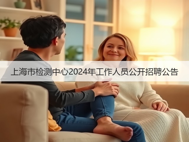 上海市检测中心2024年工作人员公开招聘公告(图3) 上海市检测中心2024年工作人员公开招聘公告(图3)