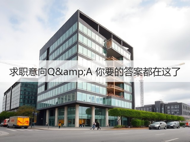 求职意向Q&A 你要的答案都在这了(图3) 求职意向Q&A 你要的答案都在这了(图3)