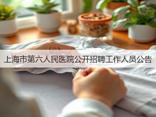上海市第六人民医院公开招聘工作人员公告(图2) 上海市第六人民医院公开招聘工作人员公告(图2)