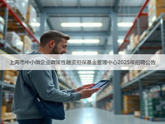 上海市中小微企业政策性融资担保基金管理中心2025年招聘公告(图1) 上海市中小微企业政策性融资担保基金管理中心2025年招聘公告(图1)