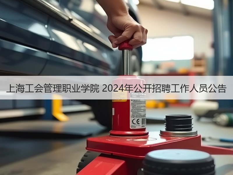 上海工会管理职业学院 2024年公开招聘工作人员公告