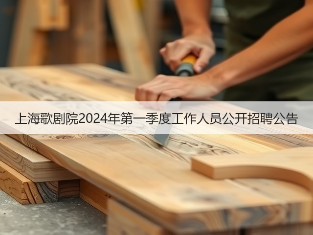 上海歌剧院2024年第一季度工作人员公开招聘公告(图2) 上海歌剧院2024年第一季度工作人员公开招聘公告(图2)
