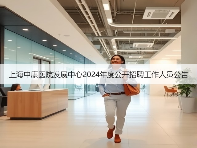 上海申康医院发展中心2024年度公开招聘工作人员公告(图1) 上海申康医院发展中心2024年度公开招聘工作人员公告(图1)