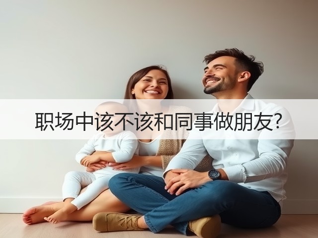 职场中该不该和同事做朋友?(图1) 职场中该不该和同事做朋友?(图1)