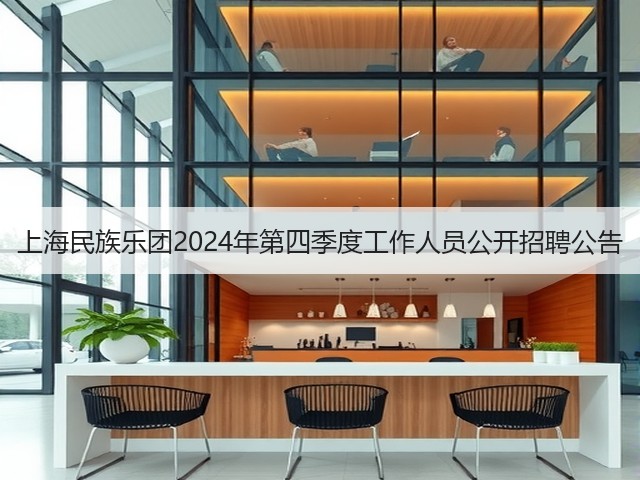 上海民族乐团2024年第四季度工作人员公开招聘公告(图2) 上海民族乐团2024年第四季度工作人员公开招聘公告(图2)
