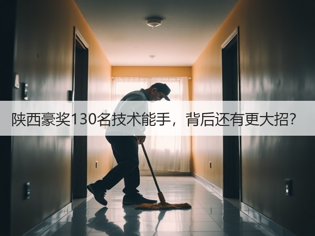 陕西豪奖130名技术能手,背后还有更大招?(图2) 陕西豪奖130名技术能手,背后还有更大招?(图2)