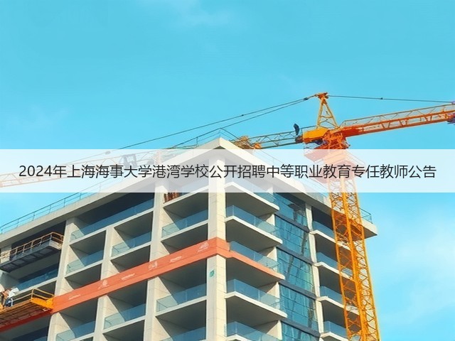 2024年上海海事大学港湾学校公开招聘中等职业教育专任教师公告(图3)