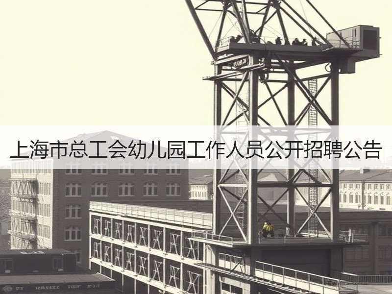 上海市总工会幼儿园工作人员公开招聘公告