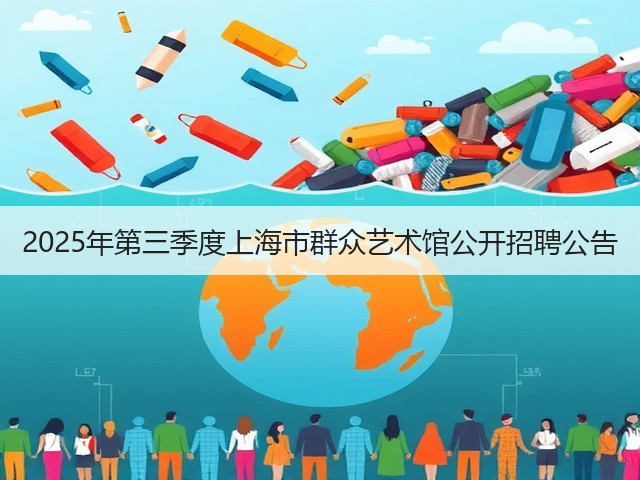 2025年第三季度上海市群众艺术馆公开招聘公告(图1) 2025年第三季度上海市群众艺术馆公开招聘公告(图1)