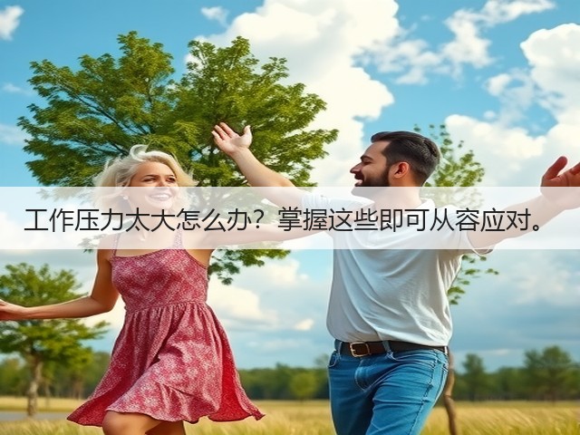 工作压力太大怎么办?掌握这些即可从容应对。(图1) 工作压力太大怎么办?掌握这些即可从容应对。(图1)