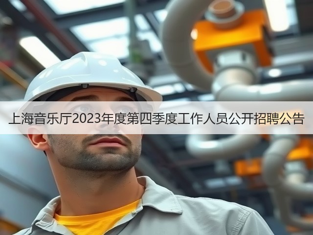 上海音乐厅2023年度第四季度工作人员公开招聘公告(图1) 上海音乐厅2023年度第四季度工作人员公开招聘公告(图1)