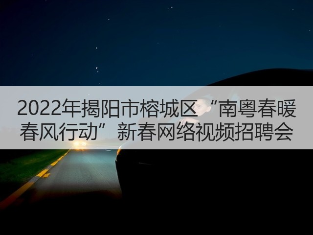 2022年揭阳市榕城区“南粤春暖 春风行动”新春网络视频招聘会(图1) 2022年揭阳市榕城区“南粤春暖 春风行动”新春网络视频招聘会(图1)