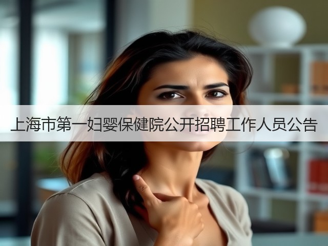 上海市第一妇婴保健院公开招聘工作人员公告(图2) 上海市第一妇婴保健院公开招聘工作人员公告(图2)