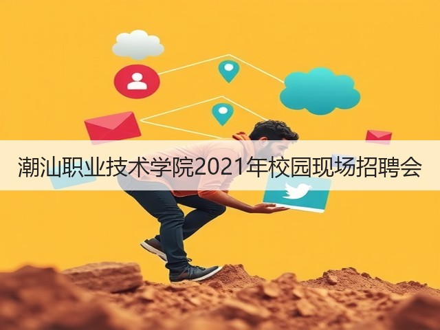 潮汕职业技术学院2021年校园现场招聘会(图2) 潮汕职业技术学院2021年校园现场招聘会(图2)
