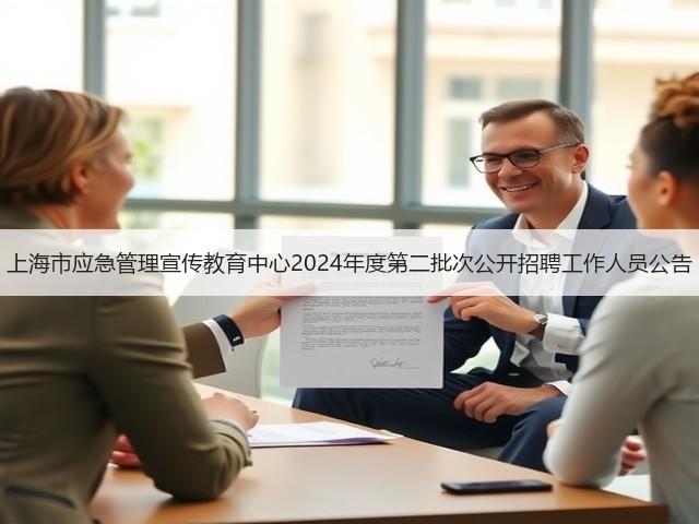 上海市应急管理宣传教育中心2024年度第二批次公开招聘工作人员公告(图2) 上海市应急管理宣传教育中心2024年度第二批次公开招聘工作人员公告(图2)