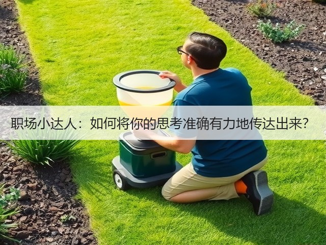 职场小达人:如何将你的思考准确有力地传达出来?(图2) 职场小达人:如何将你的思考准确有力地传达出来?(图2)