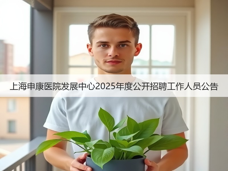 上海申康医院发展中心2025年度公开招聘工作人员公告