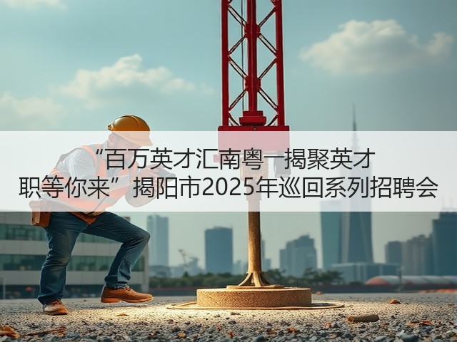 “百万英才汇南粤――揭聚英才 职等你来”揭阳市2025年巡回系列招聘会(图2) “百万英才汇南粤――揭聚英才 职等你来”揭阳市2025年巡回系列招聘会(图2)