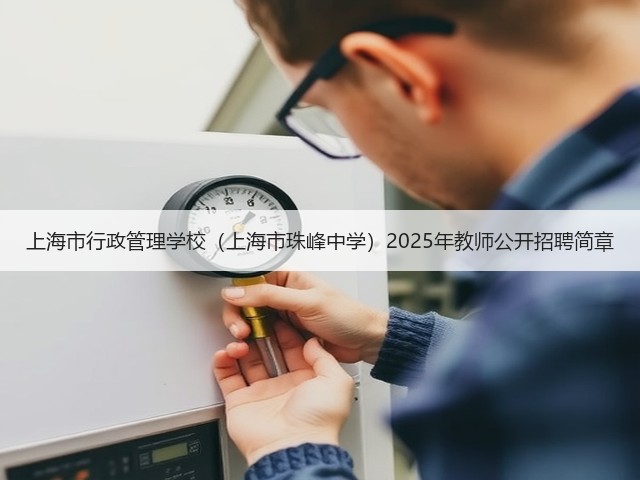 上海市行政管理学校(上海市珠峰中学)2025年教师公开招聘简章(图1) 上海市行政管理学校(上海市珠峰中学)2025年教师公开招聘简章(图1)