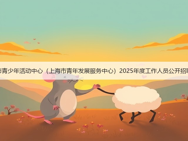 上海市青少年活动中心(上海市青年发展服务中心)2025年度工作人员公开招聘公告(图3) 上海市青少年活动中心(上海市青年发展服务中心)2025年度工作人员公开招聘公告(图3)