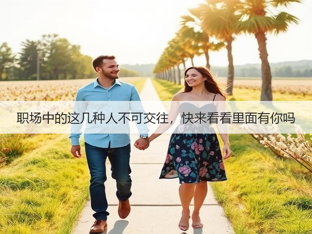 职场中的这几种人不可交往,快来看看里面有你吗(图1) 职场中的这几种人不可交往,快来看看里面有你吗(图1)