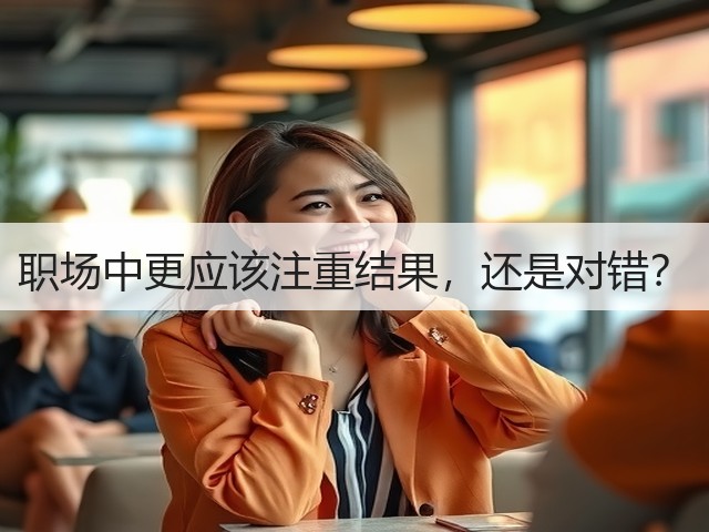 职场中更应该注重结果,还是对错?(图3) 职场中更应该注重结果,还是对错?(图3)