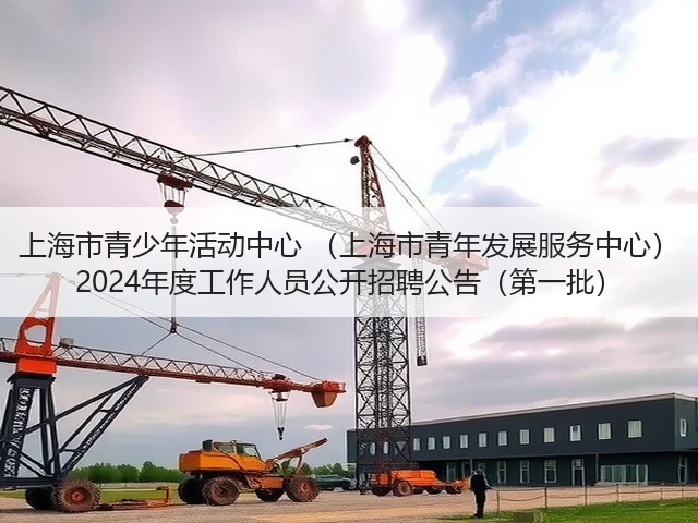 上海市青少年活动中心 (上海市青年发展服务中心) 2024年度工作人员公开招聘公告(第一批)(图2) 上海市青少年活动中心 (上海市青年发展服务中心) 2024年度工作人员公开招聘公告(第一批)(图2)