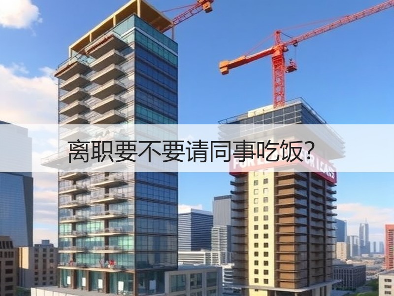 离职要不要请同事吃饭？